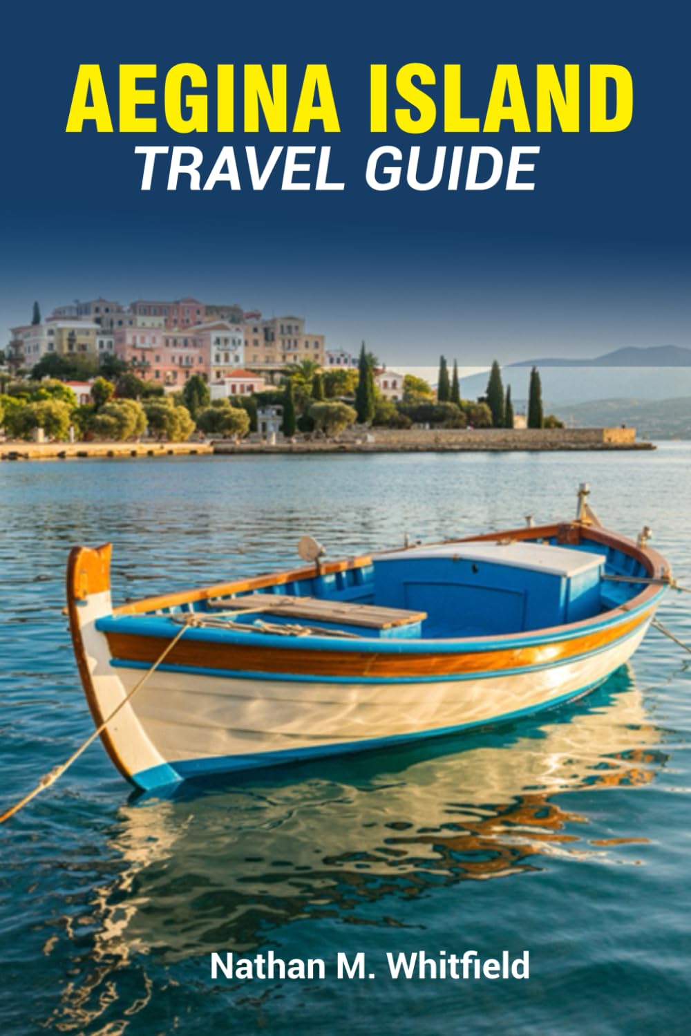 AEGINA TRAVEL GUIDE: Your Complete Guide to Greece’s Hidden Gem in the Saronic Gulf (Unforgettable Travel Guide Adventure for Singles and Married)
