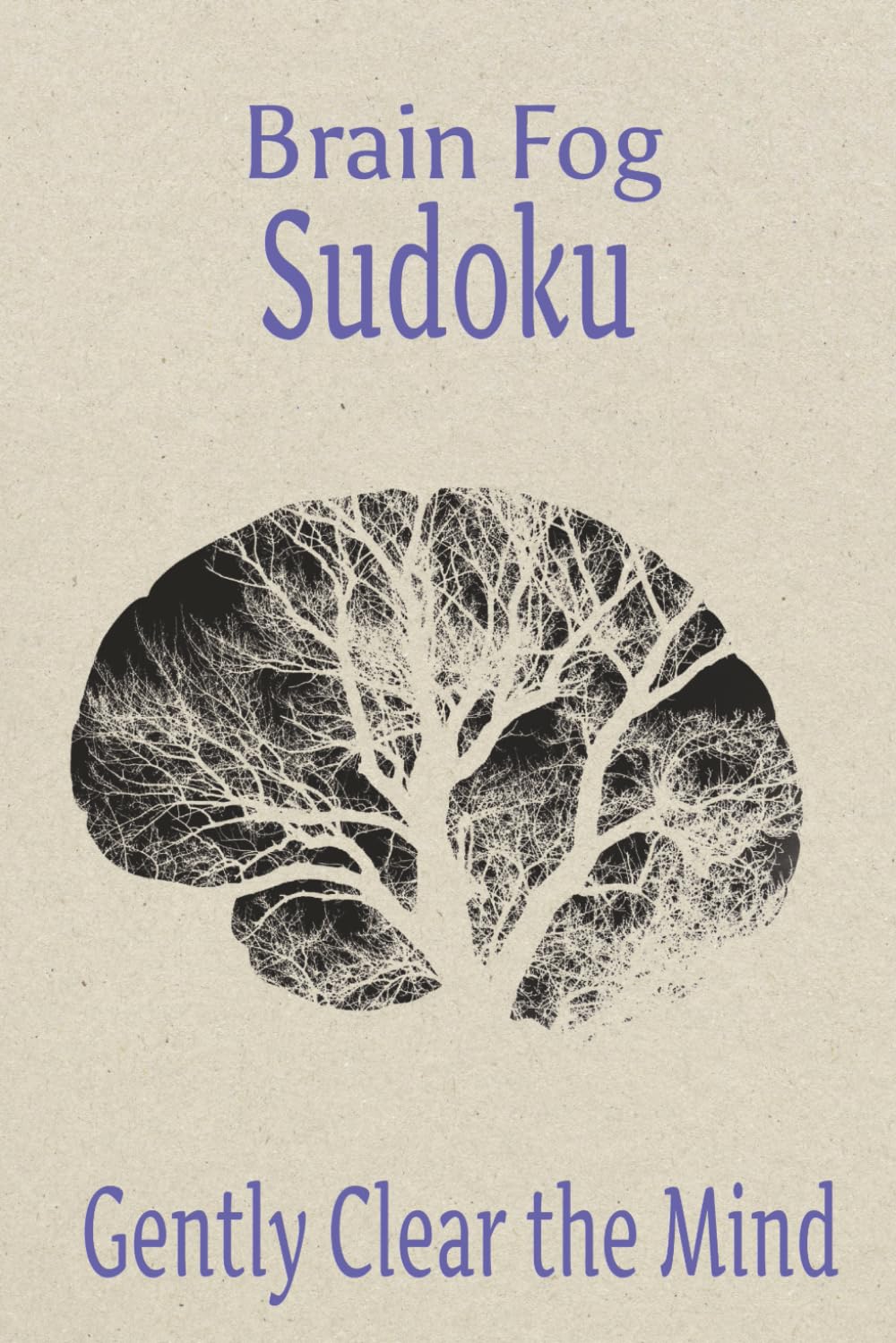Brain Fog Sudoku Puzzle Book: Brain Fog Sudoku Puzzle Book: Sudoku Puzzles for Brain Fog | Help Calm the Mind, Relax and Focus | 6x9 inches, 110 pages | 50+ Puzzles | Solutions included