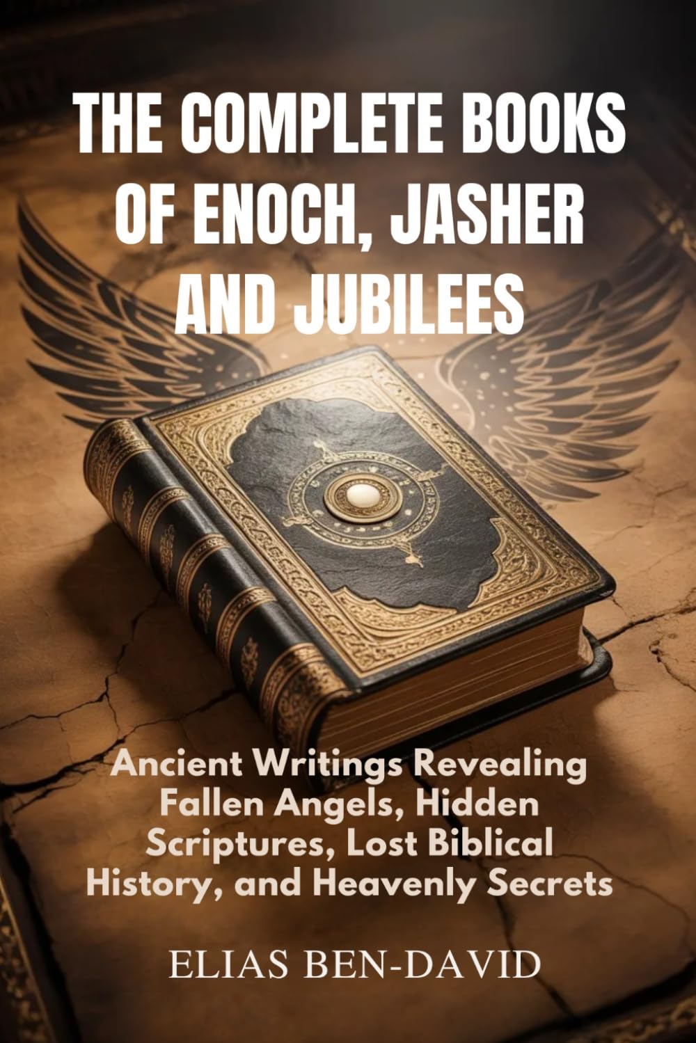 THE COMPLETE BOOKS OF ENOCH, JASHER AND JUBILEES: Ancient Writings Revealing Fallen Angels, Hidden Scriptures, Lost Biblical History, and Heavenly Secrets
