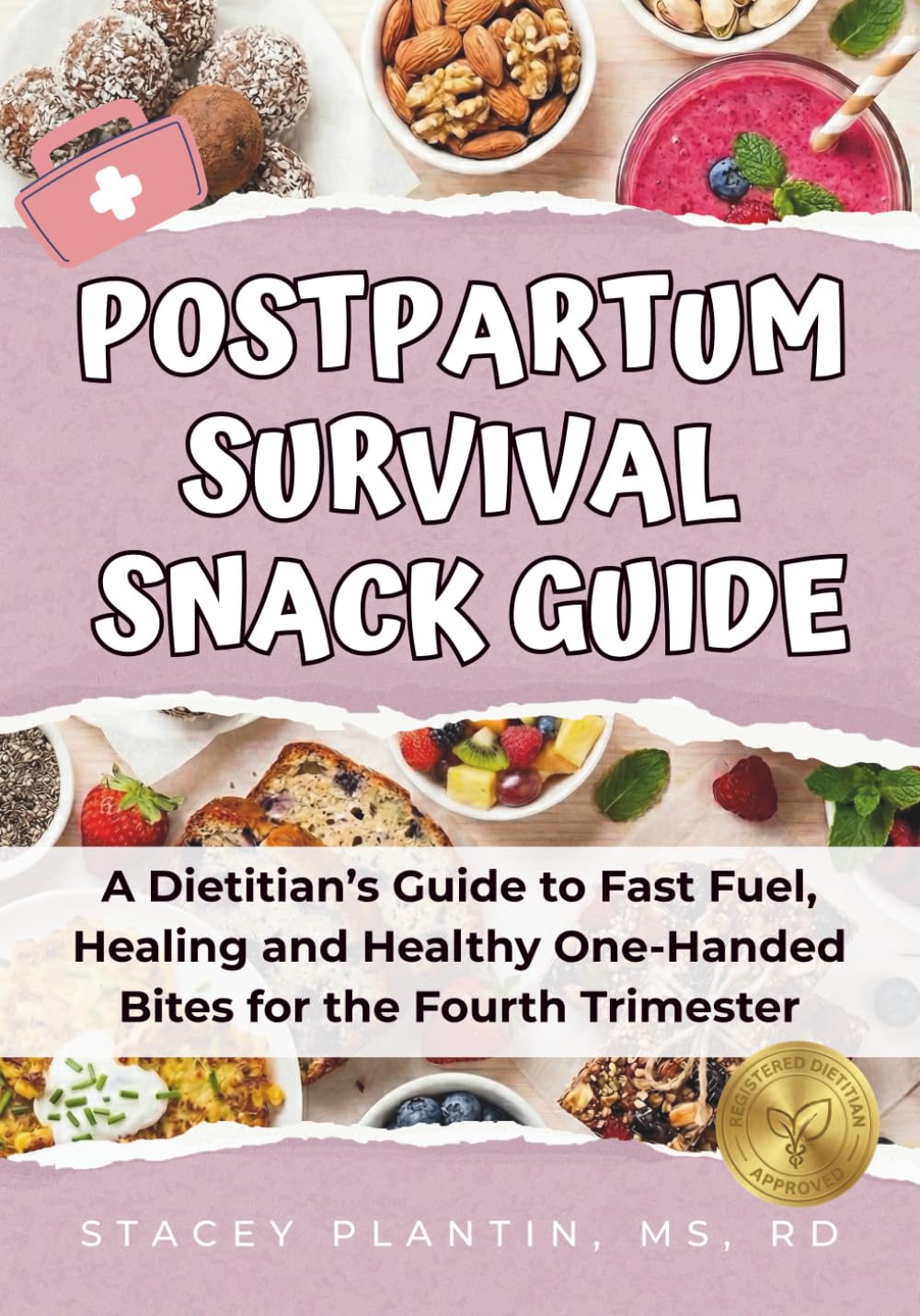 POSTPARTUM SURVIVAL SNACK GUIDE: A Dietitian’s Guide to Fast Fuel, Healing and Healthy One-Handed Bites for the Fourth Trimester