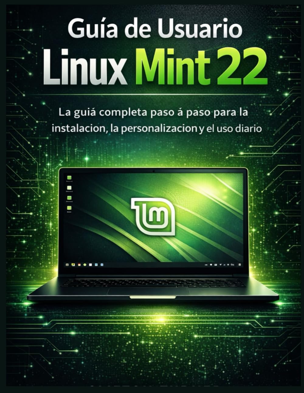Guía de Usuario de Linux Mint 22: La guía completa paso a paso para la instalación, la personalización y el uso diario
