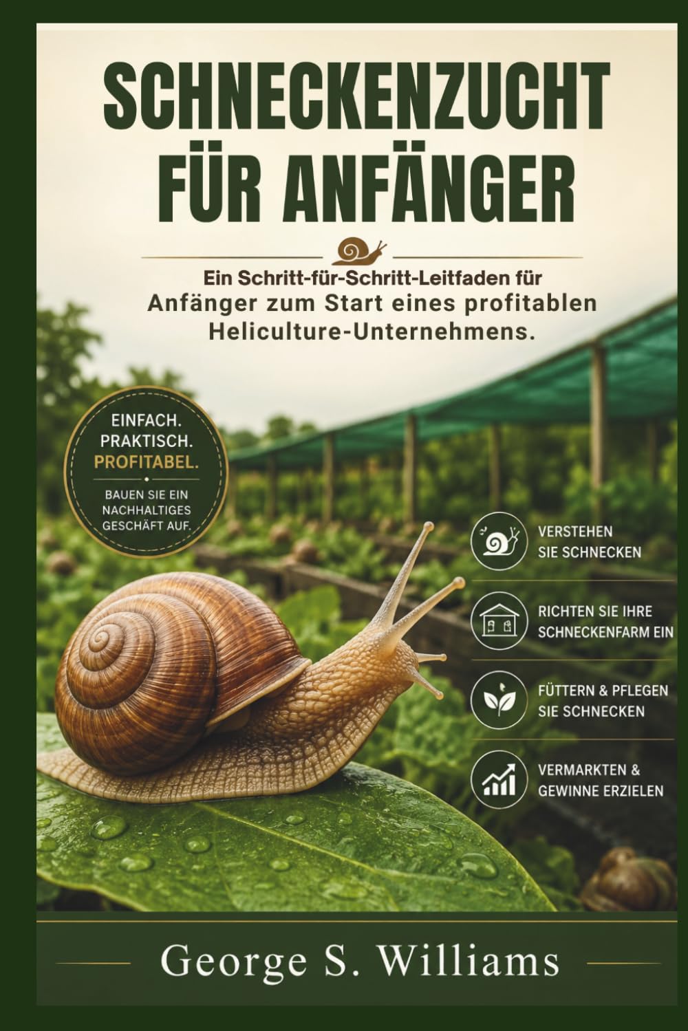 SCHNECKENZUCHT FÜR ANFÄNGER: Ein Schritt-für-Schritt-Leitfaden für Anfänger zum Start eines profitablen Heliculture-Unternehmens