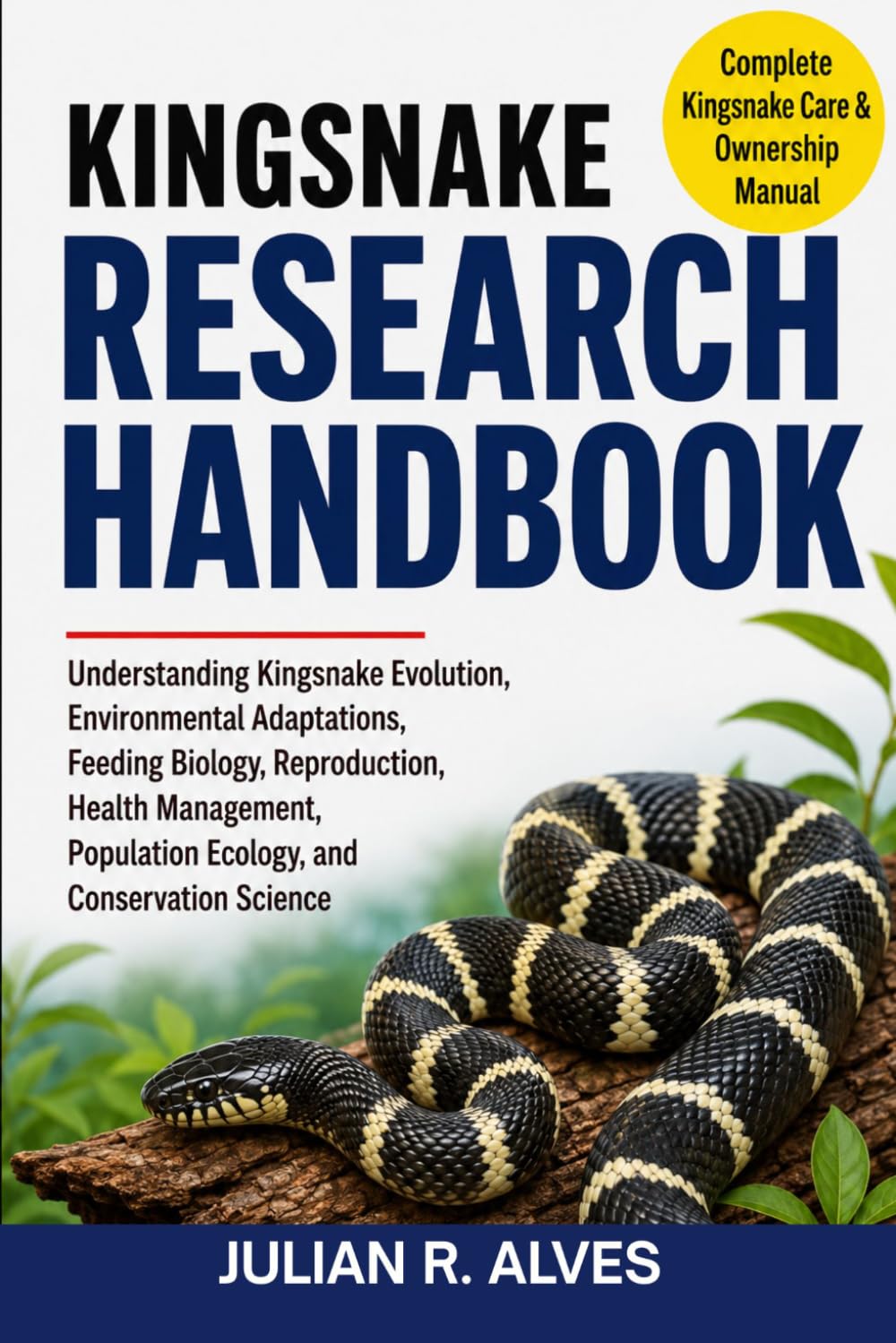 KINGSNAKE RESEARCH HANDBOOK: Understanding Kingsnake Evolution, Environmental Adaptations, Feeding Biology, Reproduction, Health Management, Population Ecology, and Conservation Science