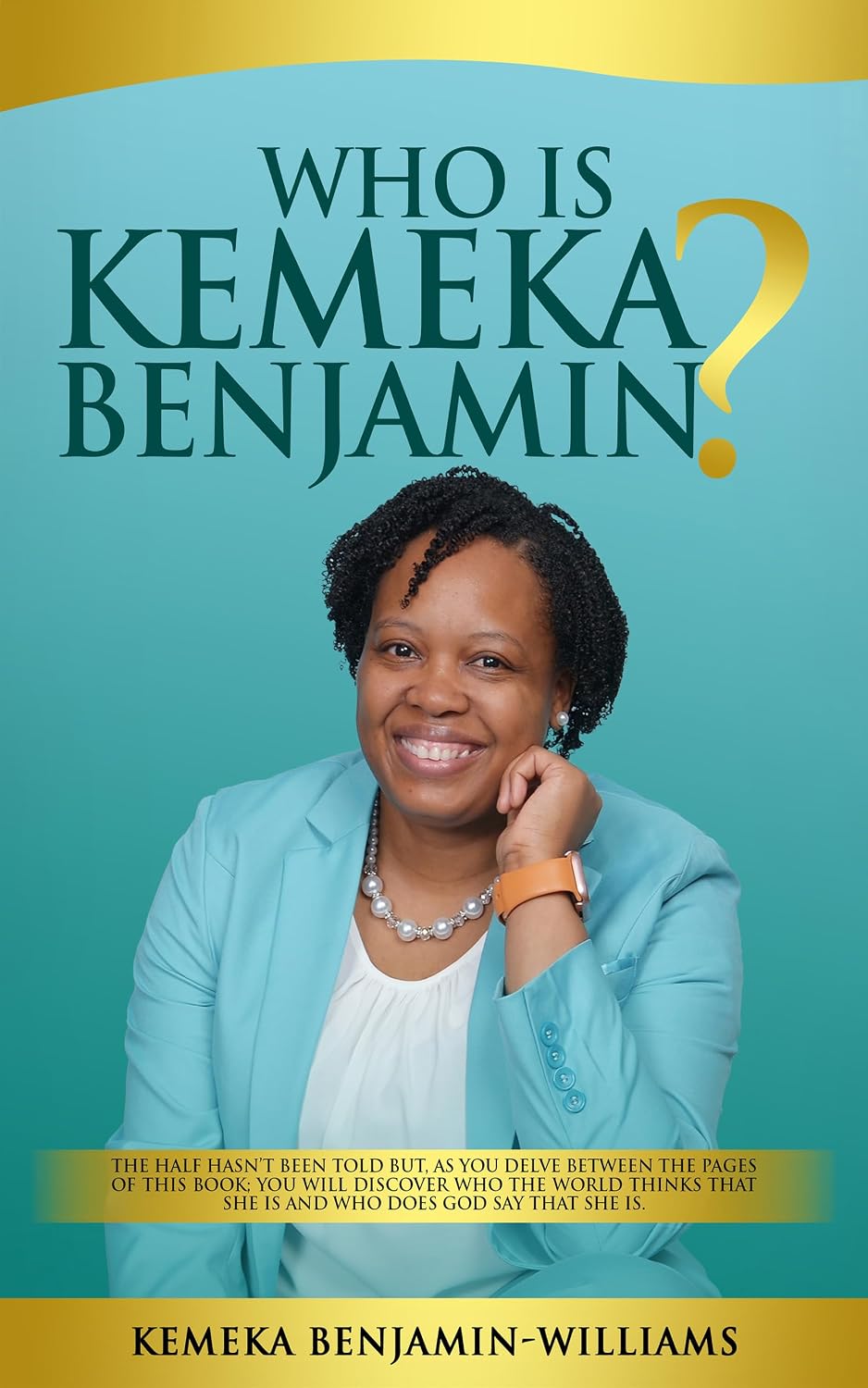 WHO IS KEMEKA BENJAMIN?: The half hasn’t been told but, as you delve between the pages of this book; you will discover who the world says that Kemeka is and Who God says that she is.