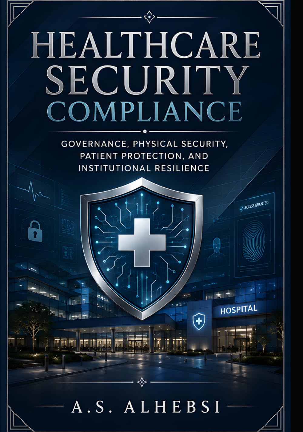 Healthcare Security Compliance: Governance, Physical Security, Patient Protection, and Institutional Resilience