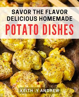 Savor the Flavor: Delicious Homemade Potato Dishes: Potato Perfection: Mouthwatering dishes for Sensational Spuds