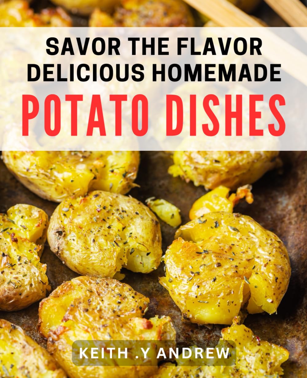 Savor the Flavor: Delicious Homemade Potato Dishes: Potato Perfection: Mouthwatering dishes for Sensational Spuds