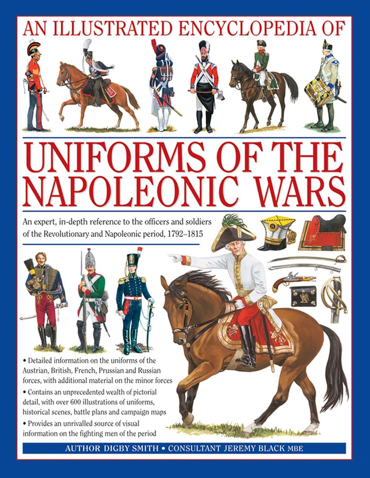 An Illustrated Encyclopedia: Uniforms of the Napoleonic Wars: An unrivalled reference to the insignia, appearance and experience of the fighting men of the period (Military Uniforms)
