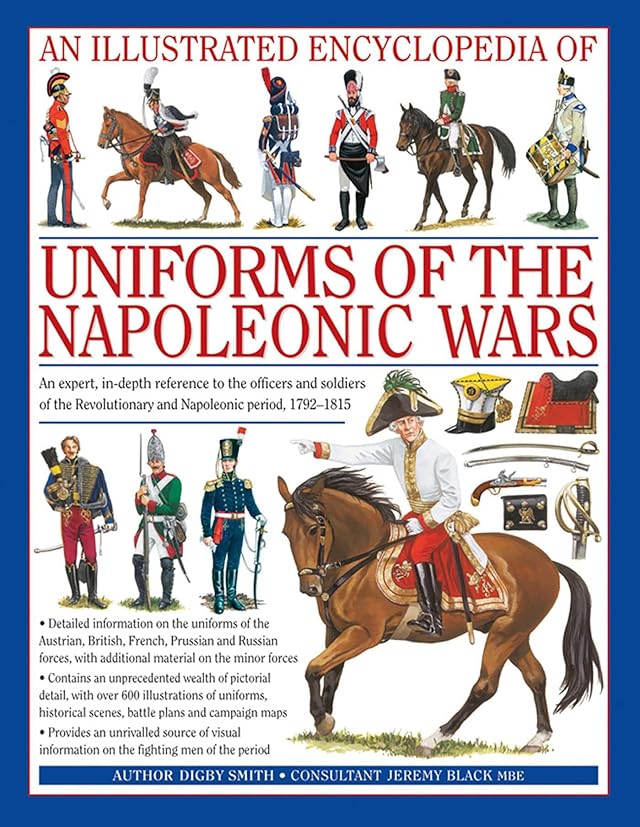 An Illustrated Encyclopedia Uniforms of the Napoleonic Wars An unrivalled reference to the insignia appearance and experience of