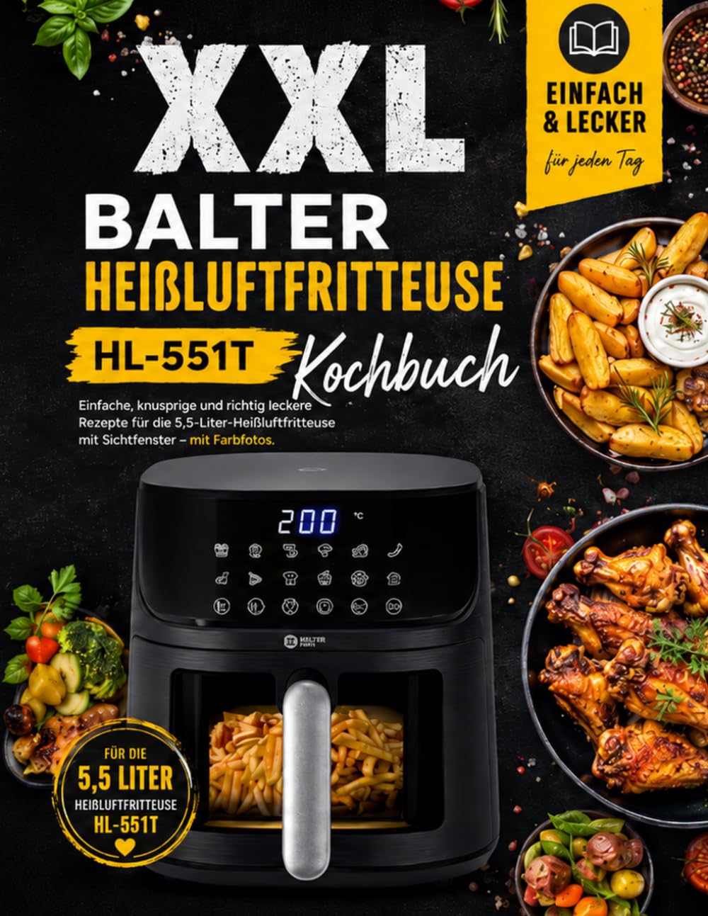 XXL Balter Heißluftfritteuse HL-551T Kochbuch: Einfache, knusprige und richtig leckere Rezepte für die 5,5-Liter-Heißluftfritteuse mit Sichtfenster – mit Farbfotos