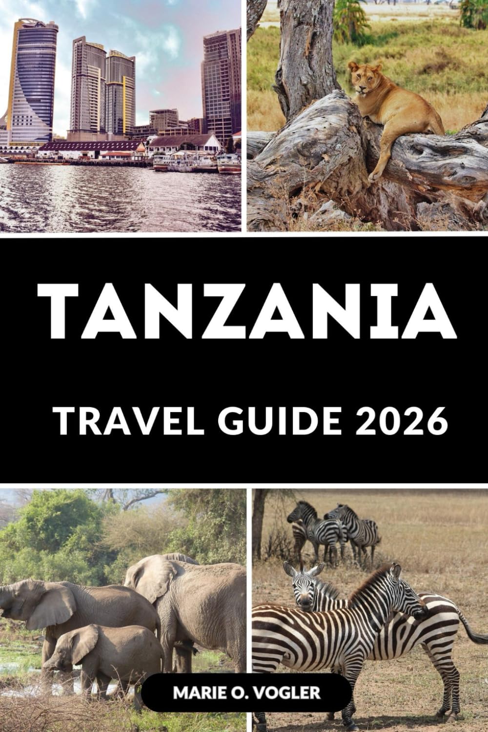 TANZANIA TRAVEL GUIDE 2026: From Kilimanjaro to Zanzibar: The Travel Guide You Need for an Unforgettable Tanzanian Adventure