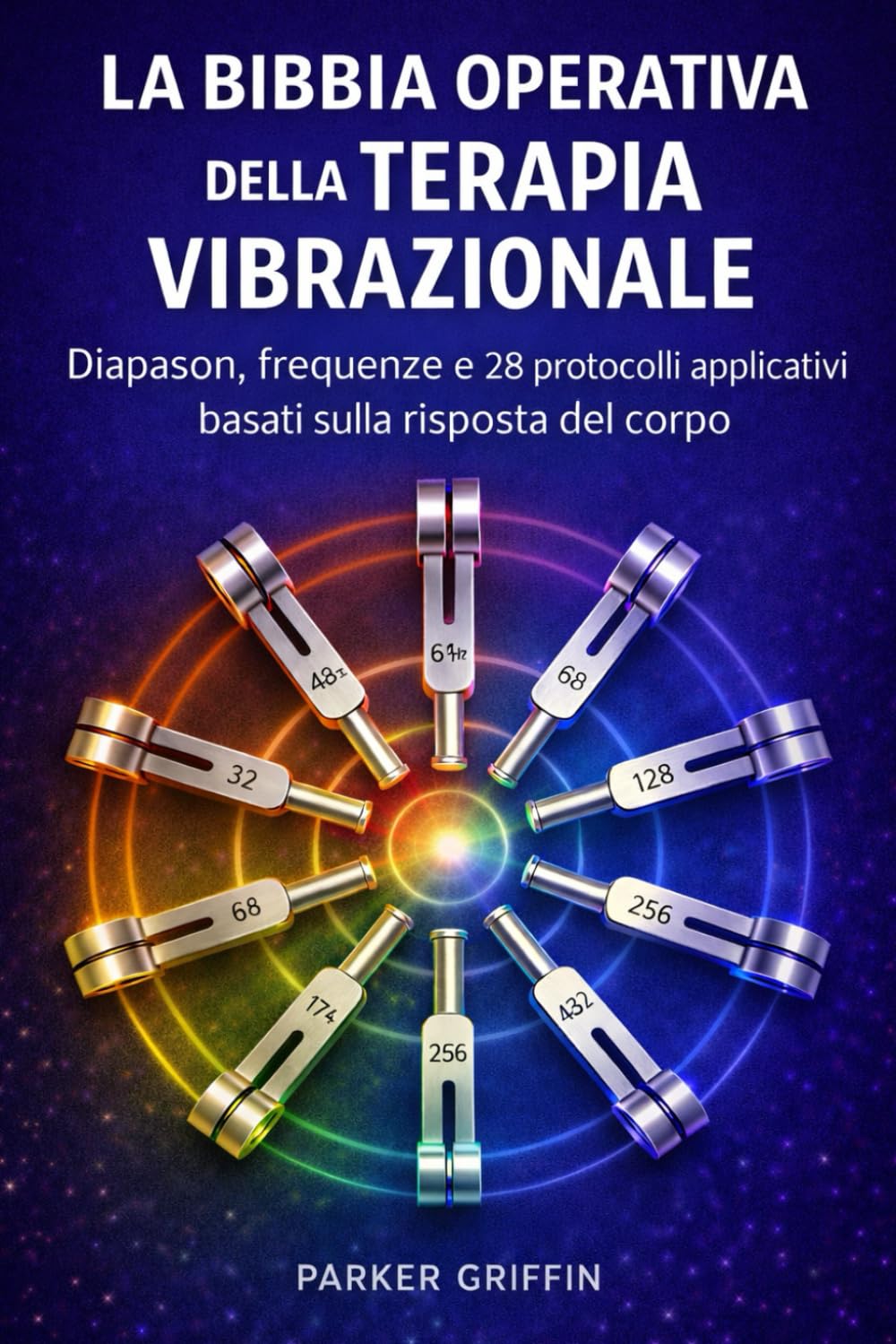 La Bibbia Operativa della Terapia Vibrazionale: Diapason, frequenze e 28 protocolli applicativi basati sulla risposta del corpo