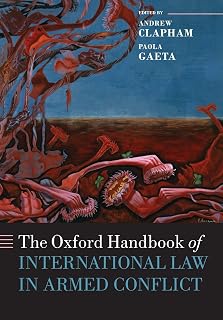 The Oxford Handbook of International Law in Armed Conflict (Oxford Handbooks in Law)