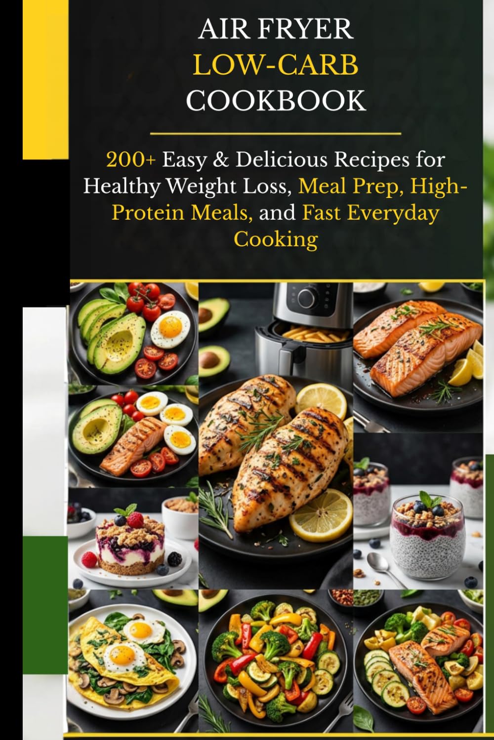 Air Fryer Low-Carb Cookbook: 200+ Easy & Delicious Recipes for Healthy Weight Loss, Meal Prep, High-Protein Meals, and Fast Everyday Cooking