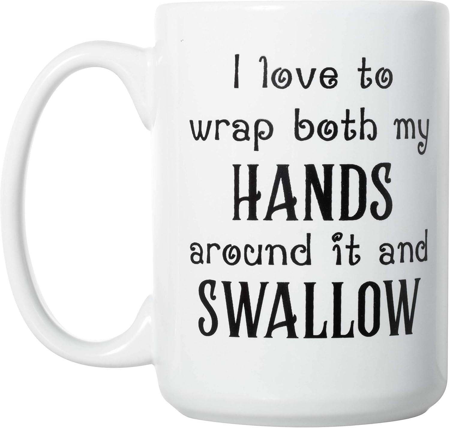 Flash Deals - 70% OFF I love to wrap both my HANDS around it and SWALLOW - Funny Large 15oz Deluxe Double-Sided Coffee Tea Mug