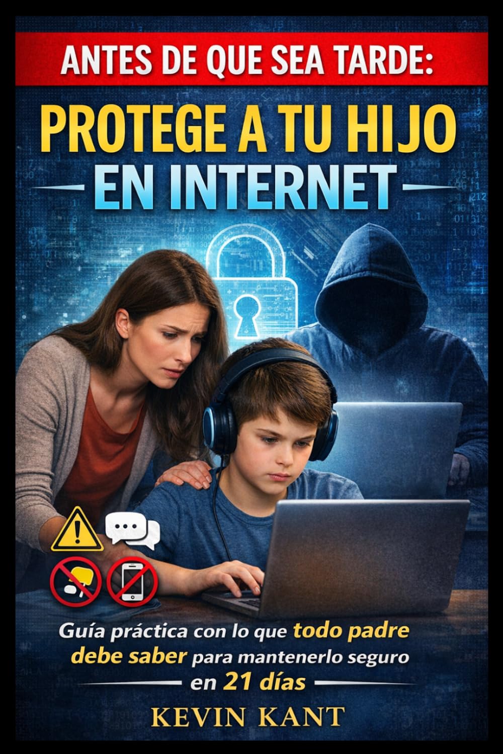 Antes de que Sea Tarde: Protege a Tu Hijo en Internet: Guía práctica con lo que todo padre debe saber para mantenerlo seguro en 21 días