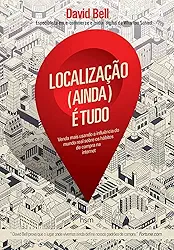Localização (ainda) é Tudo: Venda Mais Usando a Influência do Mundo Real Sobre os Hábitos de Compra na Internet (Volume 1)
