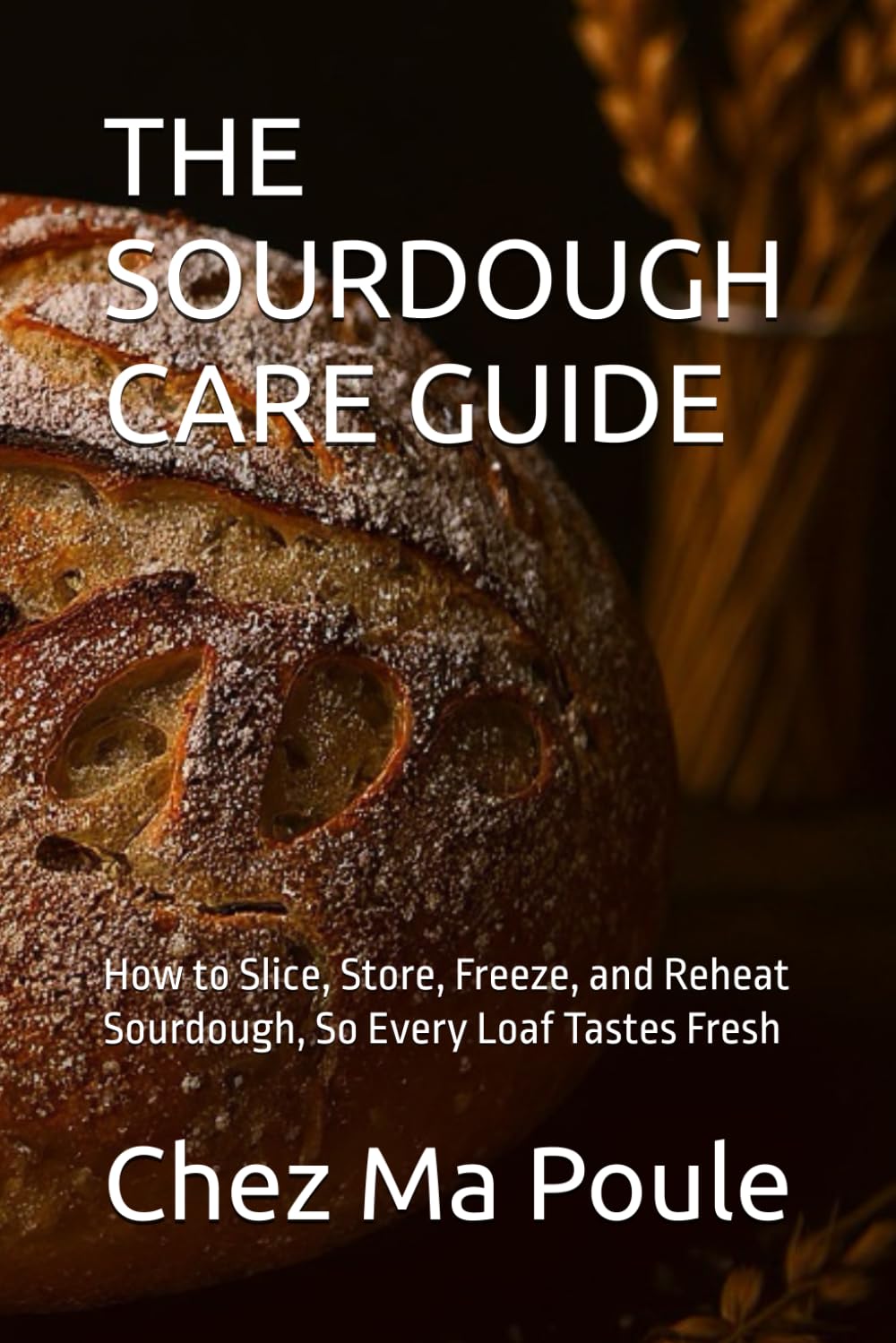 THE SOURDOUGH CARE GUIDE: How to Slice, Store, Freeze, and Reheat Sourdough So Every Loaf Tastes Fresh
