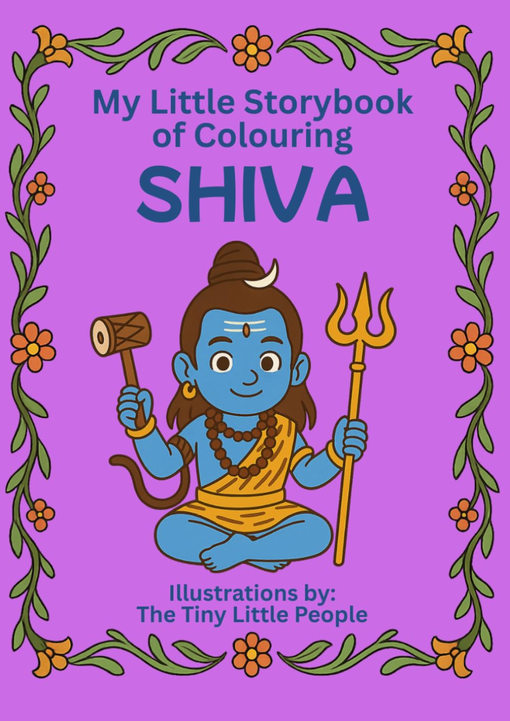 My Little Storybook of Colouring LORD SHIVA: Illustrated Tales of strength, meditation, and compassion for Children and Adults | A4 Book (Age 3+): A ... of Colouring Hindu Gods and Goddesses Series)