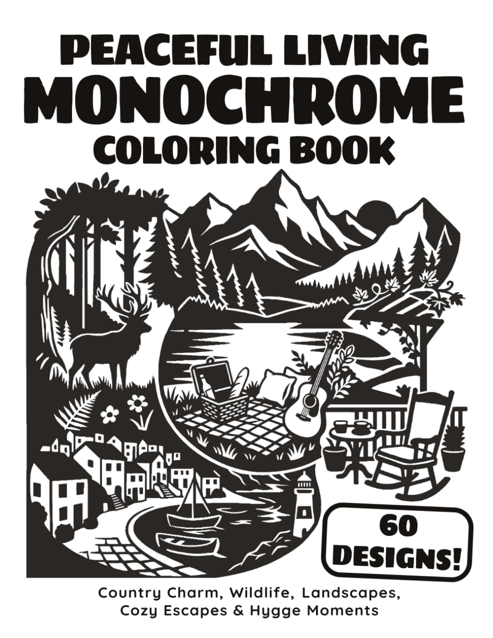 Monochrome Peaceful Living Coloring Book: Country Charm, Wildlife, Landscapes, Cozy Escapes & Hygge Moments with 60 Designs for Adults and Teens