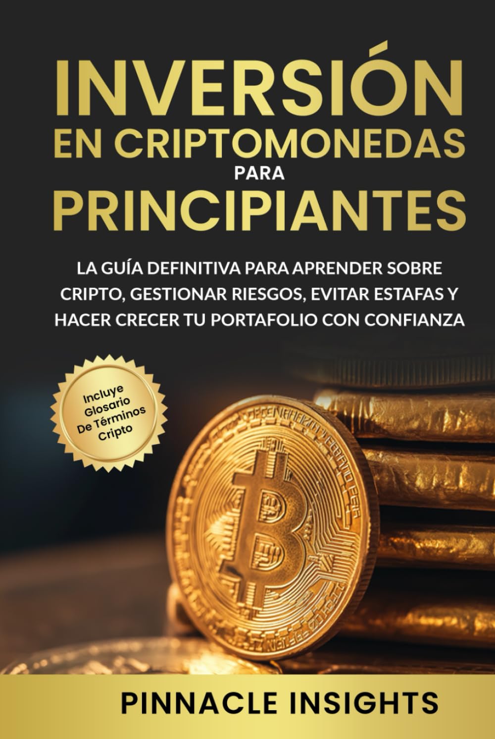 Inversión en Criptomonedas para Principiantes: La Guía Definitiva para  Aprender Sobre Cripto, Gestionar Riesgos, Evitar Estafas y Hacer Crecer tu  Portafolio con Confianza : Insights, Pinnacle, Services, Spanish  Publishing: Amazon.es: Libros