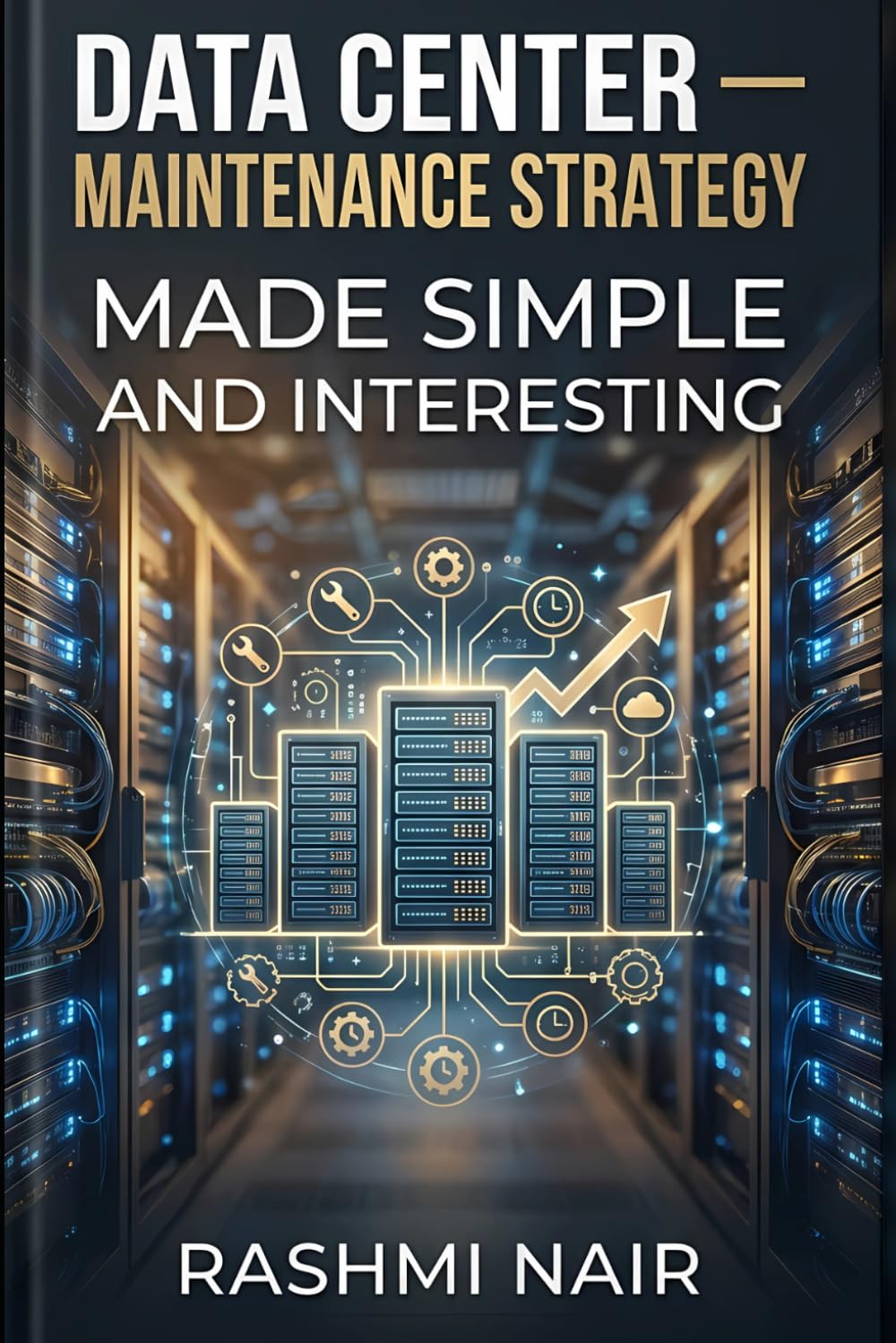 Data Center — Maintenance Strategy — Maintaining The Facility: Made Simple and Interesting (Data Centers - Careers)