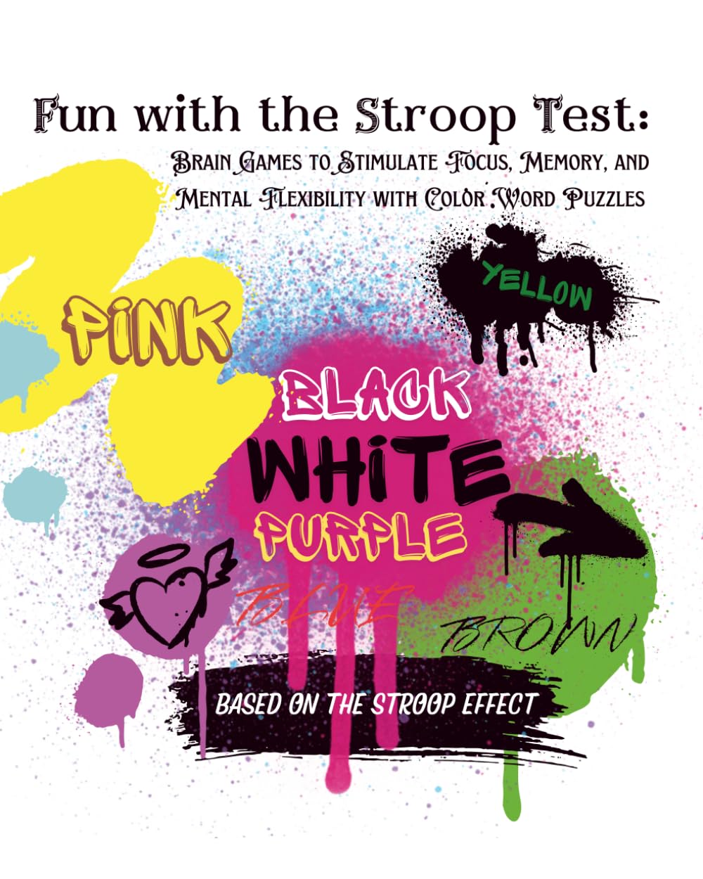Fun with the Stroop Test: Brain Games to Boost Focus, Memory & Mental Flexibility: Interactive Color Word Challenges, Cognitive Exercises, and Brain Teasers for Kids, Teens, and Adults