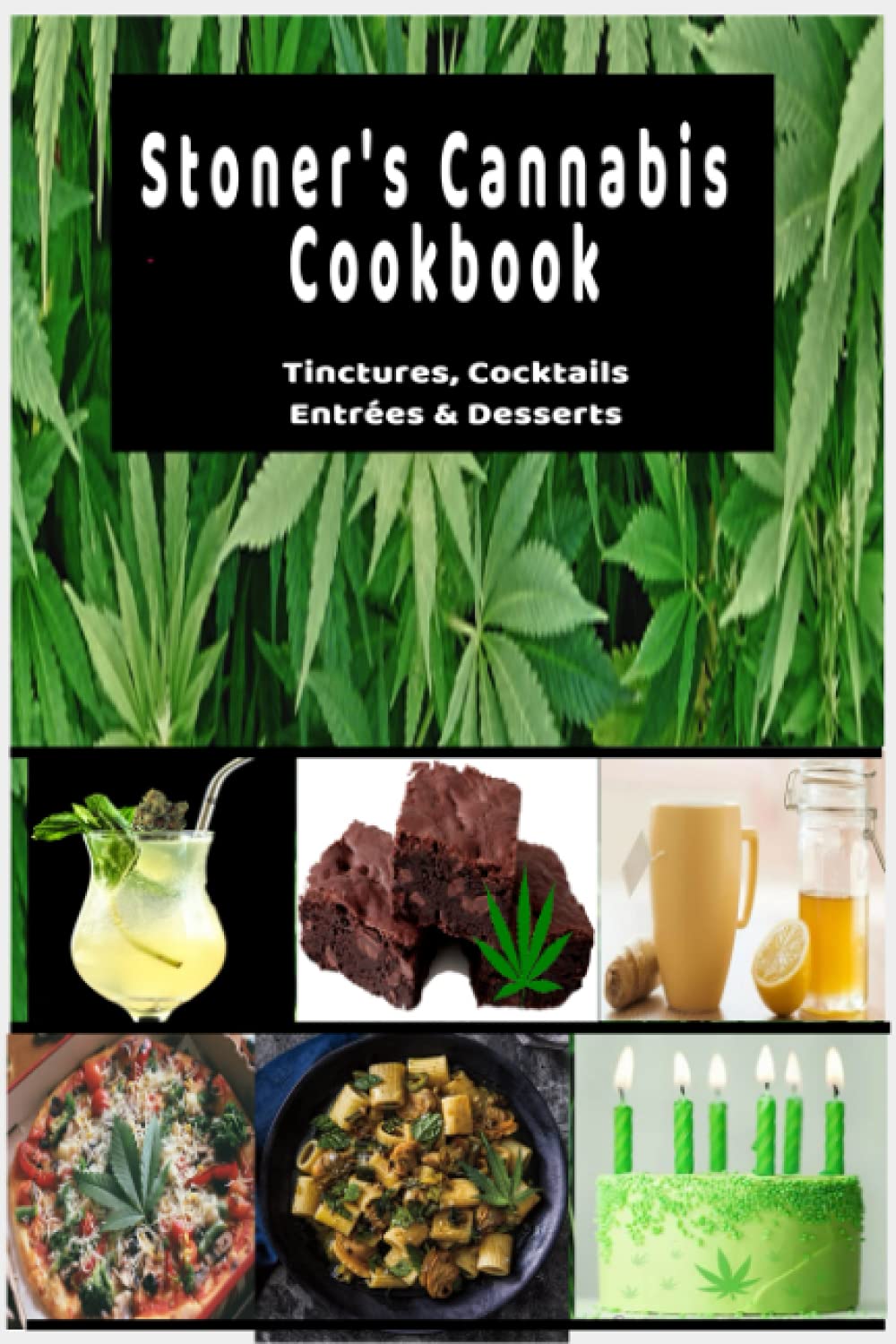 Stoner's Cannabis Cookbook - Healthy Cannabis Recipes: Weed-Infused Tinctures, Cocktails, Entrées & Desserts