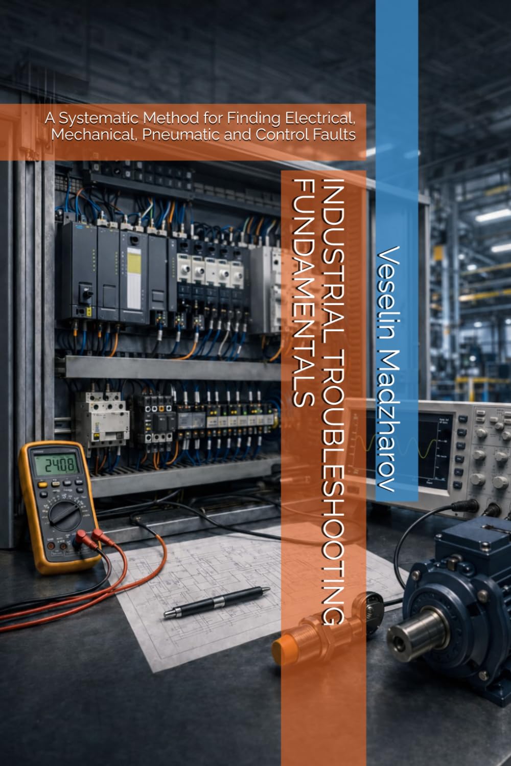 INDUSTRIAL TROUBLESHOOTING FUNDAMENTALS: A Systematic Method for Finding Electrical, Mechanical, Pneumatic and Control Faults