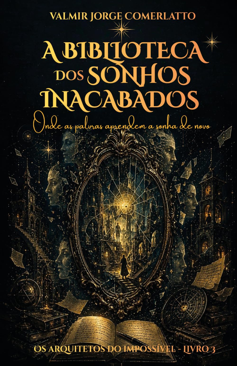A BIBLIOTECA DOS SONHOS INACABADOS: Onde as palavras aprendem a sonhar de novo (OS ARQUITETOS DO IMPOSSÍVEL)