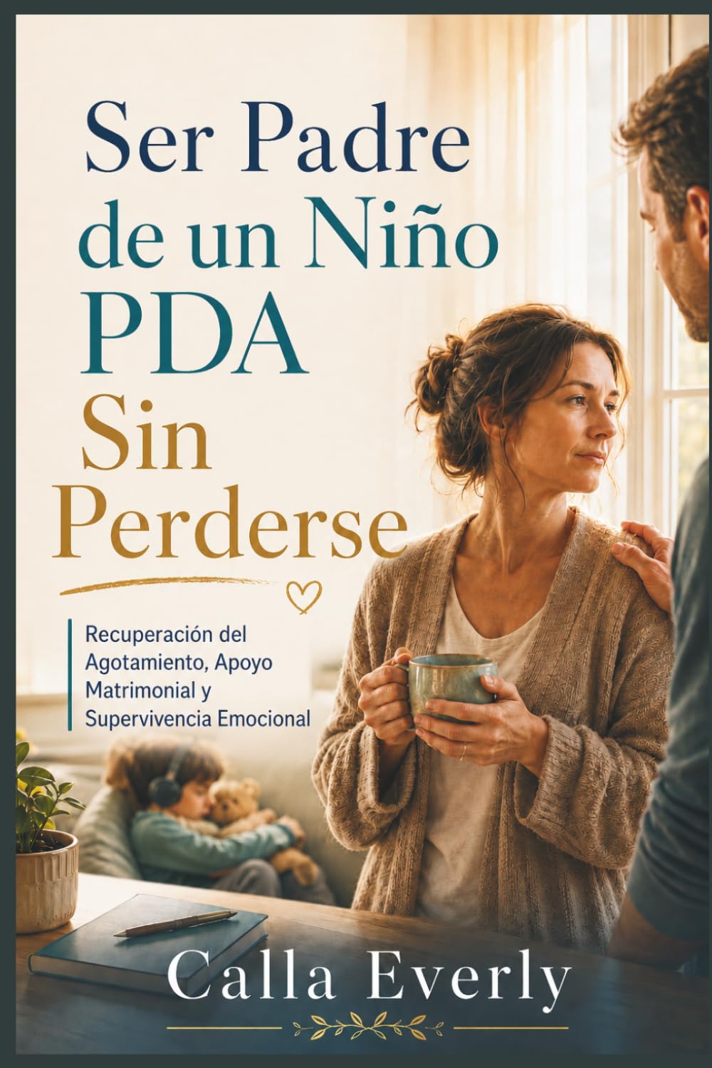 Ser Padre de un Niño PDA Sin Perderse: Recuperación del Agotamiento, Apoyo Matrimonial y Supervivencia Emocional