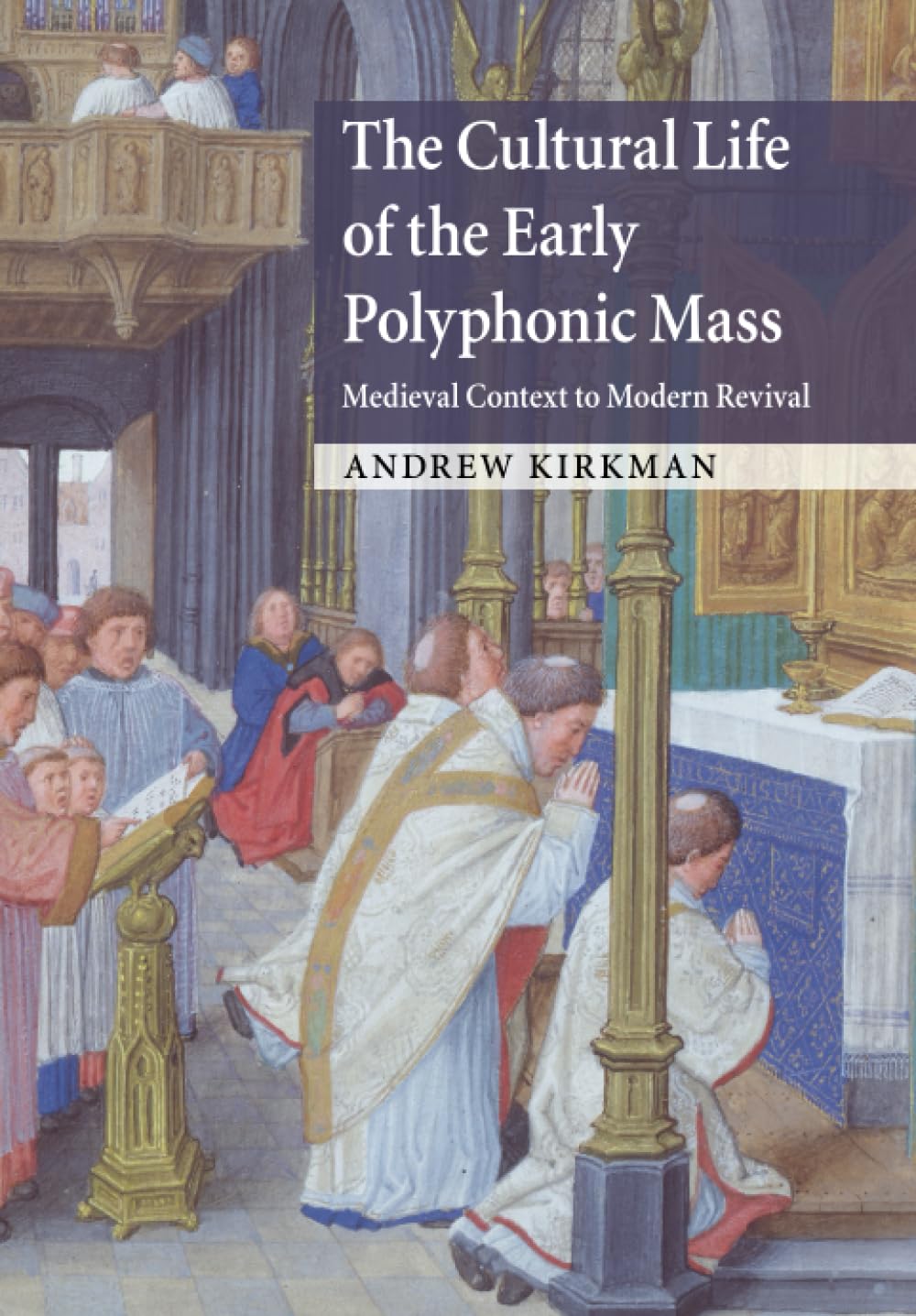 The Cultural Life of the Early Polyphonic Mass: Medieval Context to Modern Revival