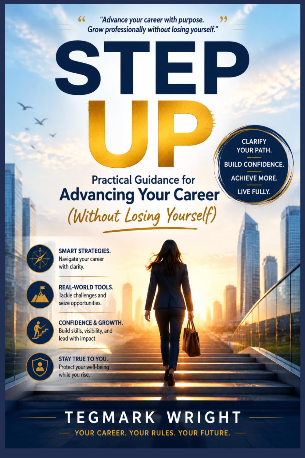 Step Up: Practical Guidance for Advancing Your Career (Without Losing Yourself): Real-World Strategies to Navigate Work, Build Confidence, and Thrive Professionally