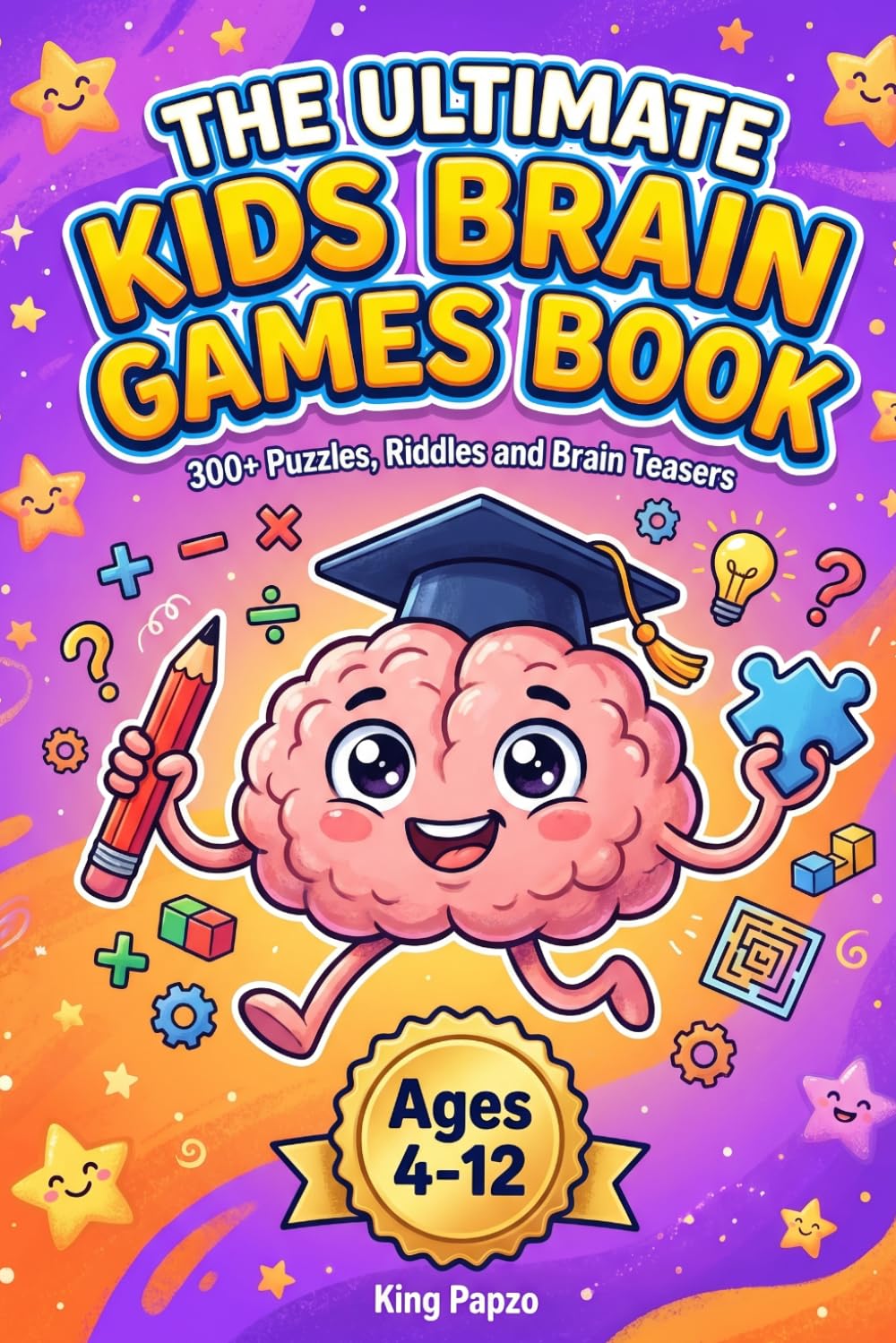 The Ultimate Kids Brain Games Book: 300+ Puzzles, Riddles, Math Challenges, Logic Games and Brain Teasers for Ages 4-12