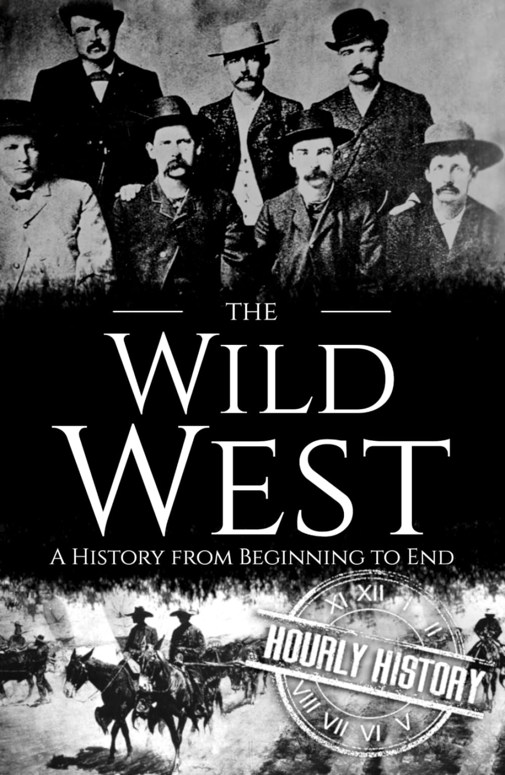The Wild West: A History from Beginning to End (Old West)