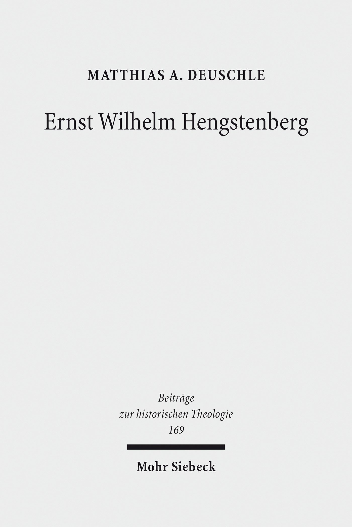 Ernst Wilhelm Hengstenberg: Ein Beitrag zur Erforschung des kirchlichen Konservatismus im Preußen des 19. Jahrhunderts (Beiträge zur historischen Theologie 169)