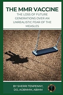 The MMR Vaccine: The Loss of Future Generations Over An Unrealistic Fear of the Measles (Dr. Tenpenny's Vaccine Series)