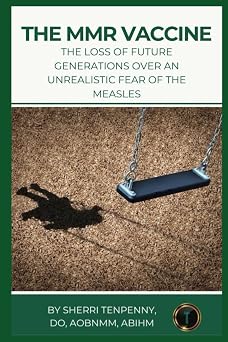 The MMR Vaccine The Loss of Future Generations Over An Unrealistic Fear of the Measles Dr. Tenpennys Vaccine Series