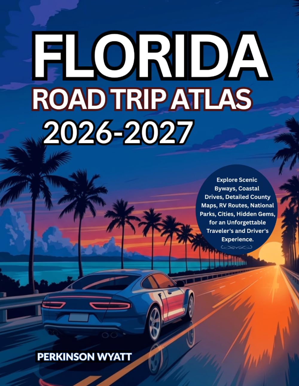Florida Road Trip Atlas 2026-2027: Explore Scenic Byways, Coastal Drives, Detailed County Maps, RV Routes, National Parks, Cities, Hidden Gems, for an Unforgettable Traveler's and Driver's Experience.