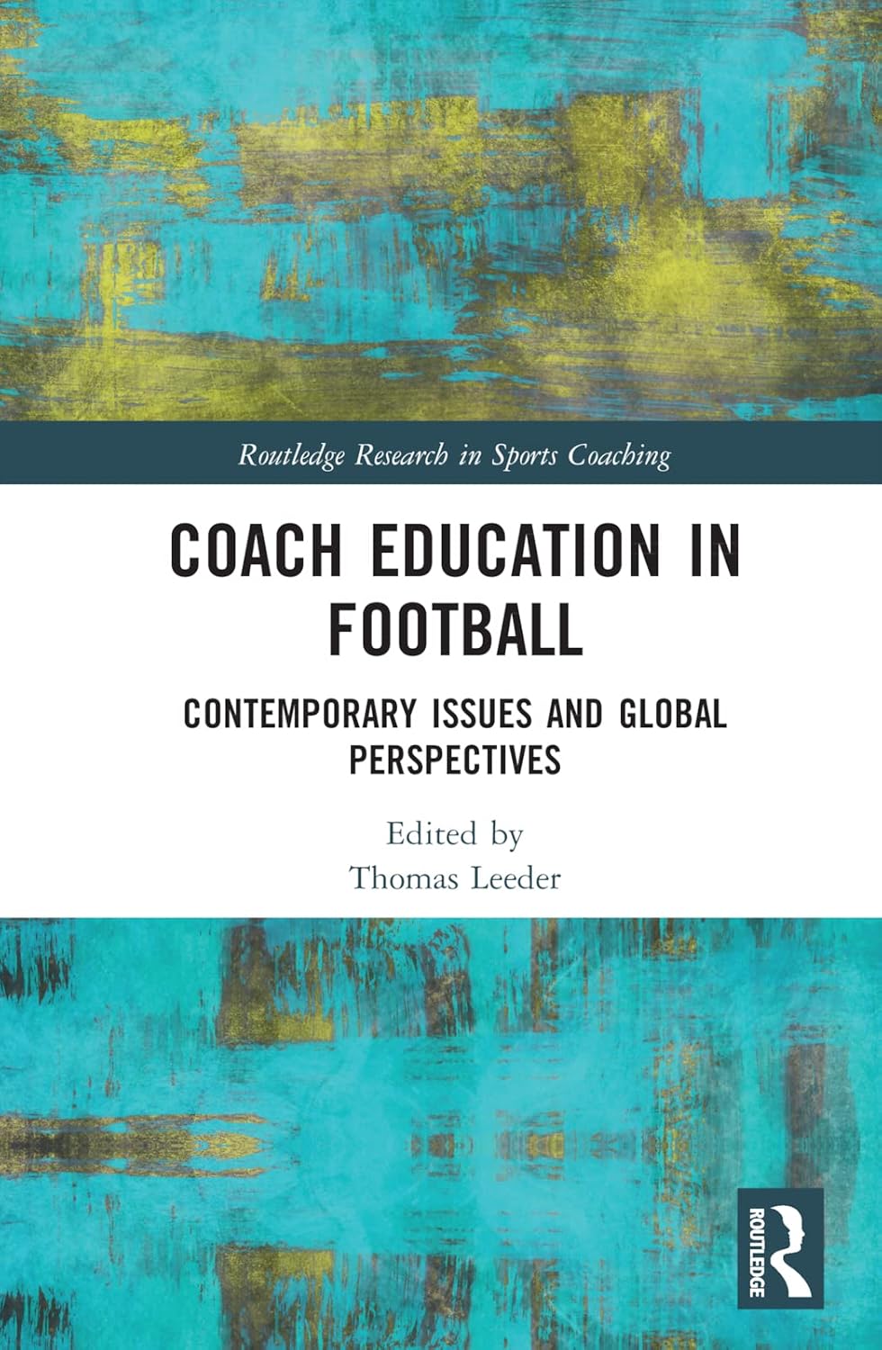 Coach Education in Football: Contemporary Issues and Global Perspectives (Routledge Research in Sports Coaching)