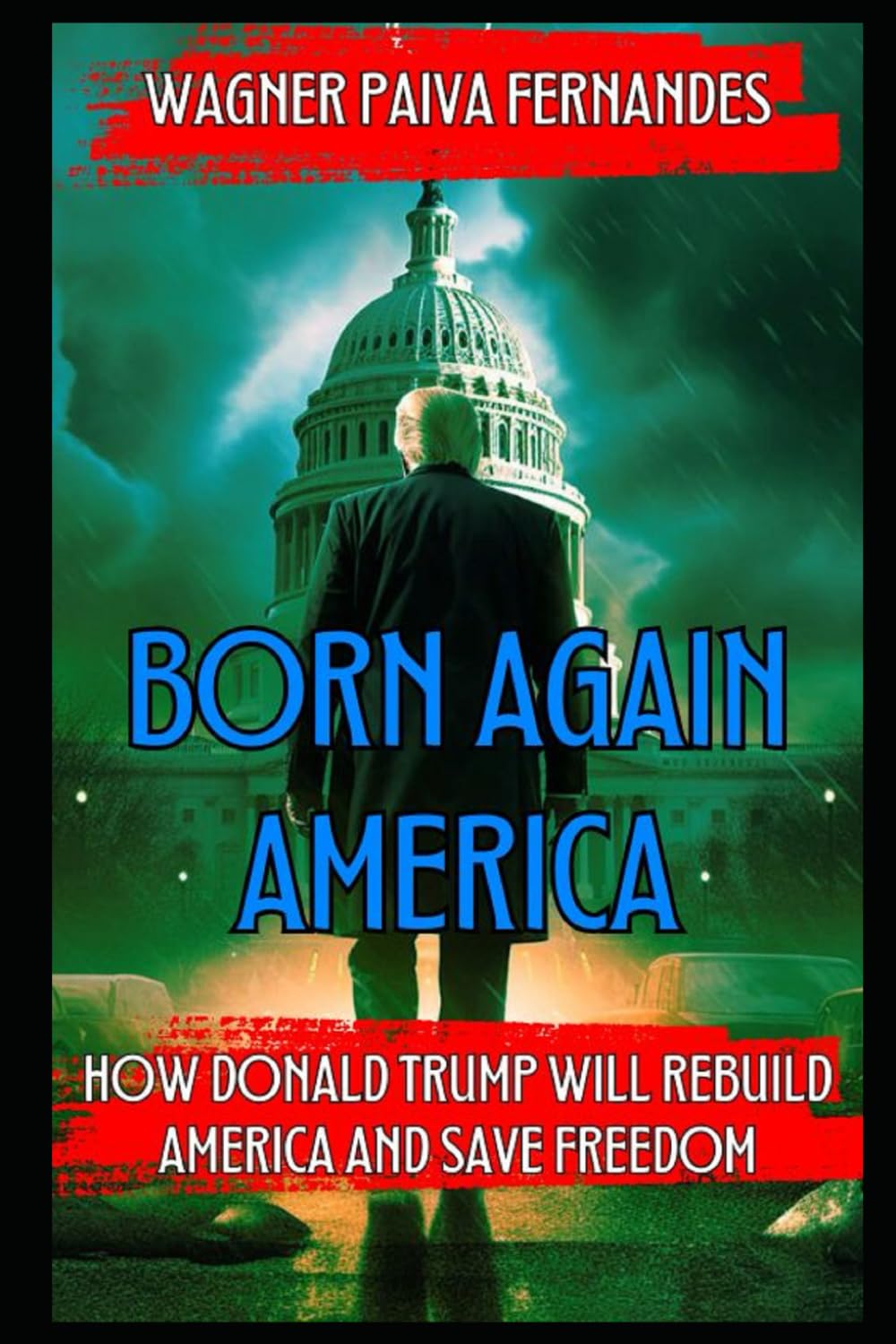 BORN AGAIN AMERICA: How Donald Trump Will Rebuild America and Save Freedom