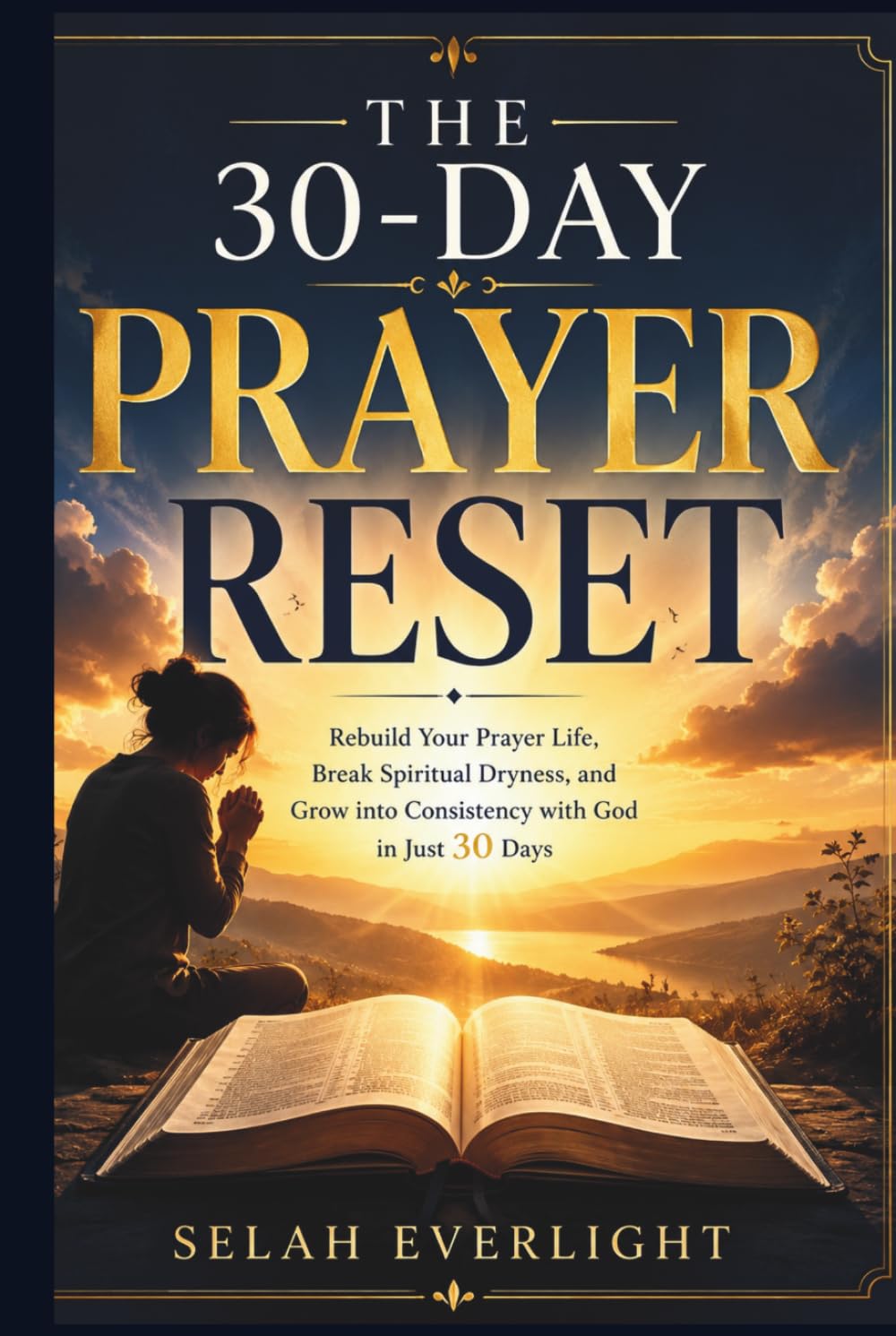 THE 30-DAY PRAYER RESET: Rebuild Your Prayer Life, Break Spiritual Dryness, and Grow into Consistency with God in Just 30 Days
