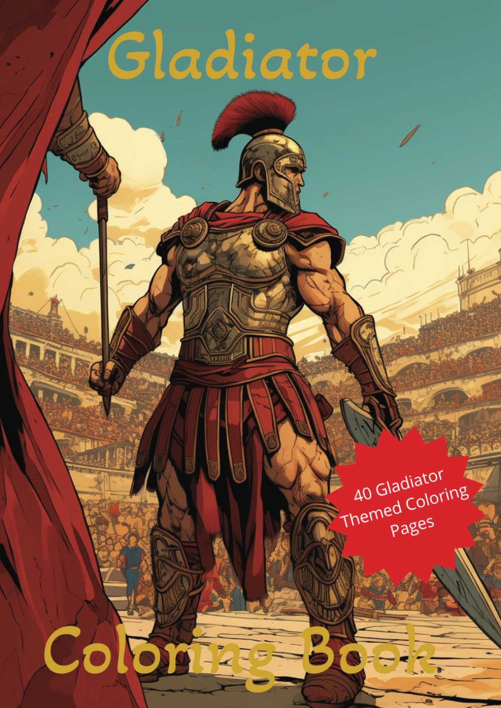 Gladiator Coloring Book: Gladiator themed Coloring Book Large Print with Legendary battle scenes, epic arena's, fierce Gladiators and more