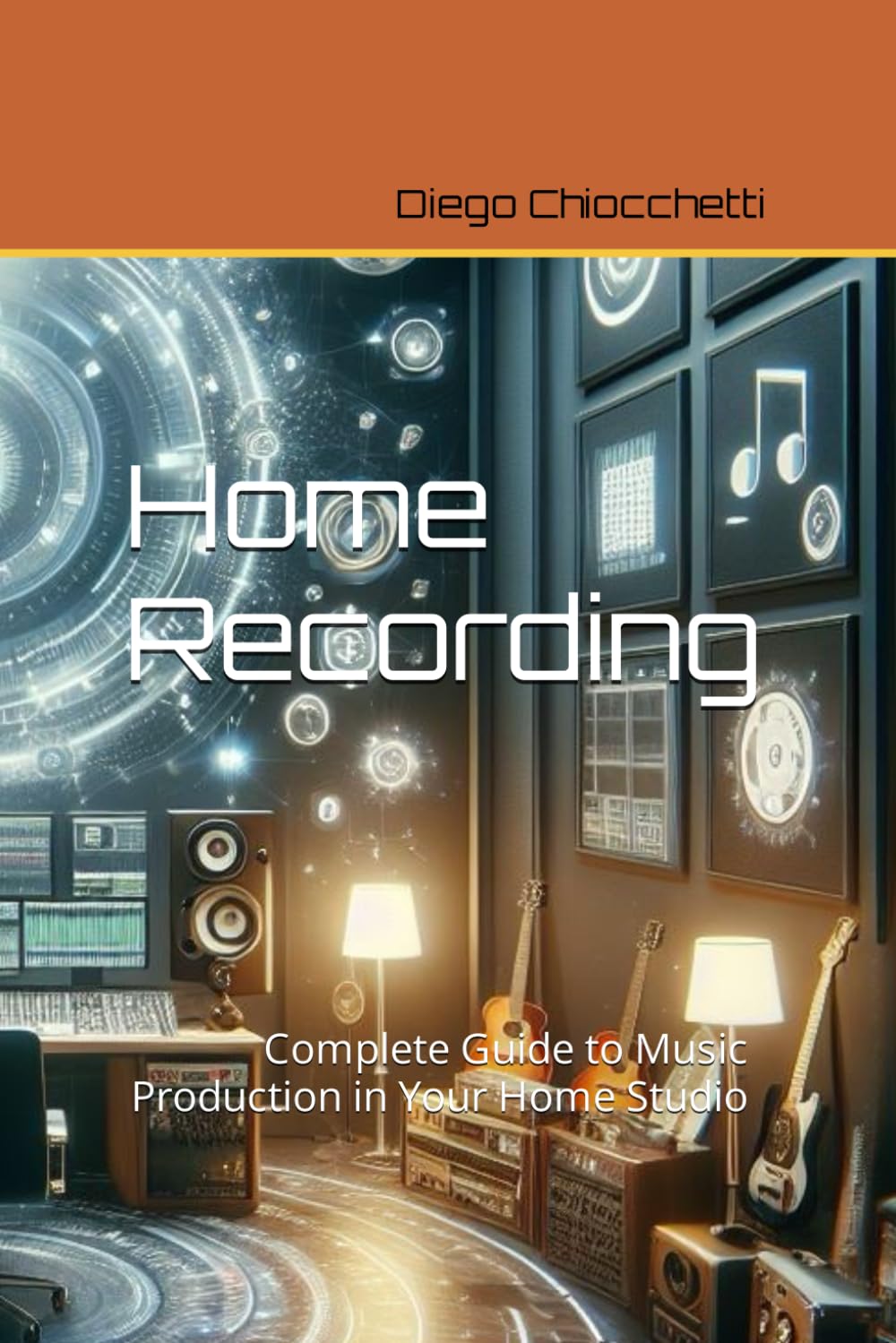 Home Recording: Complete Guide to Music Production in Your Home Studio