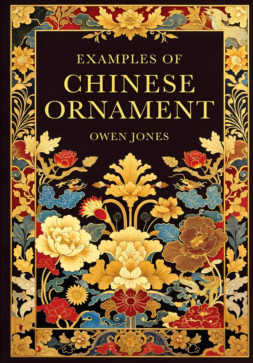Owen Jones: Chinese Ornament: The Complete Visual Treasury of Chinese Patterns and Motifs. Fully Restored and Enhanced Edition for Modern Designers. ... Designs & Traditional Artistic Patterns)