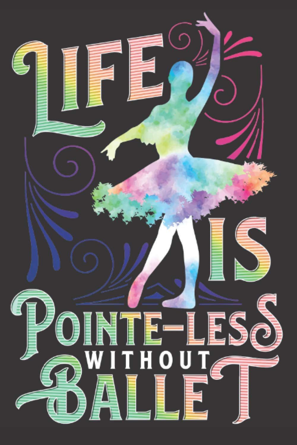 Life is Pointe-Less Without Ballet: Ballerina Journal Notebook for Taking Ballet Dancing Class Notes | Workshop Schedule Diary Logbook and Task Planner Gift for Ballerinas