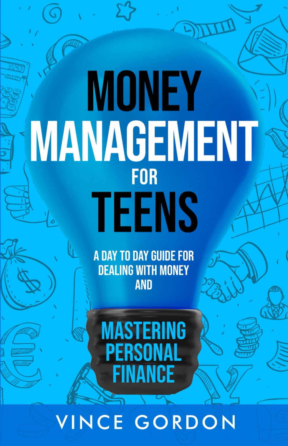 Money Management for Teens: A Day to Day Guide for Dealing With Money and Mastering Personal Finance (The Smart Teen)