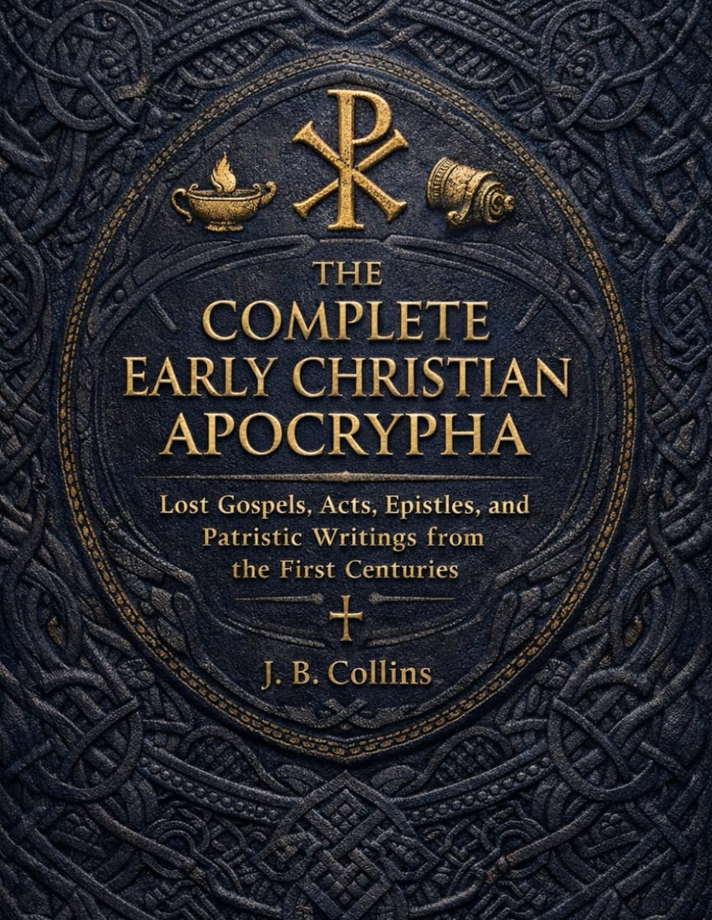 The Complete Early Christian Apocrypha: Lost Gospels, Acts, Epistles, and Patristic Writings from the First Centuries
