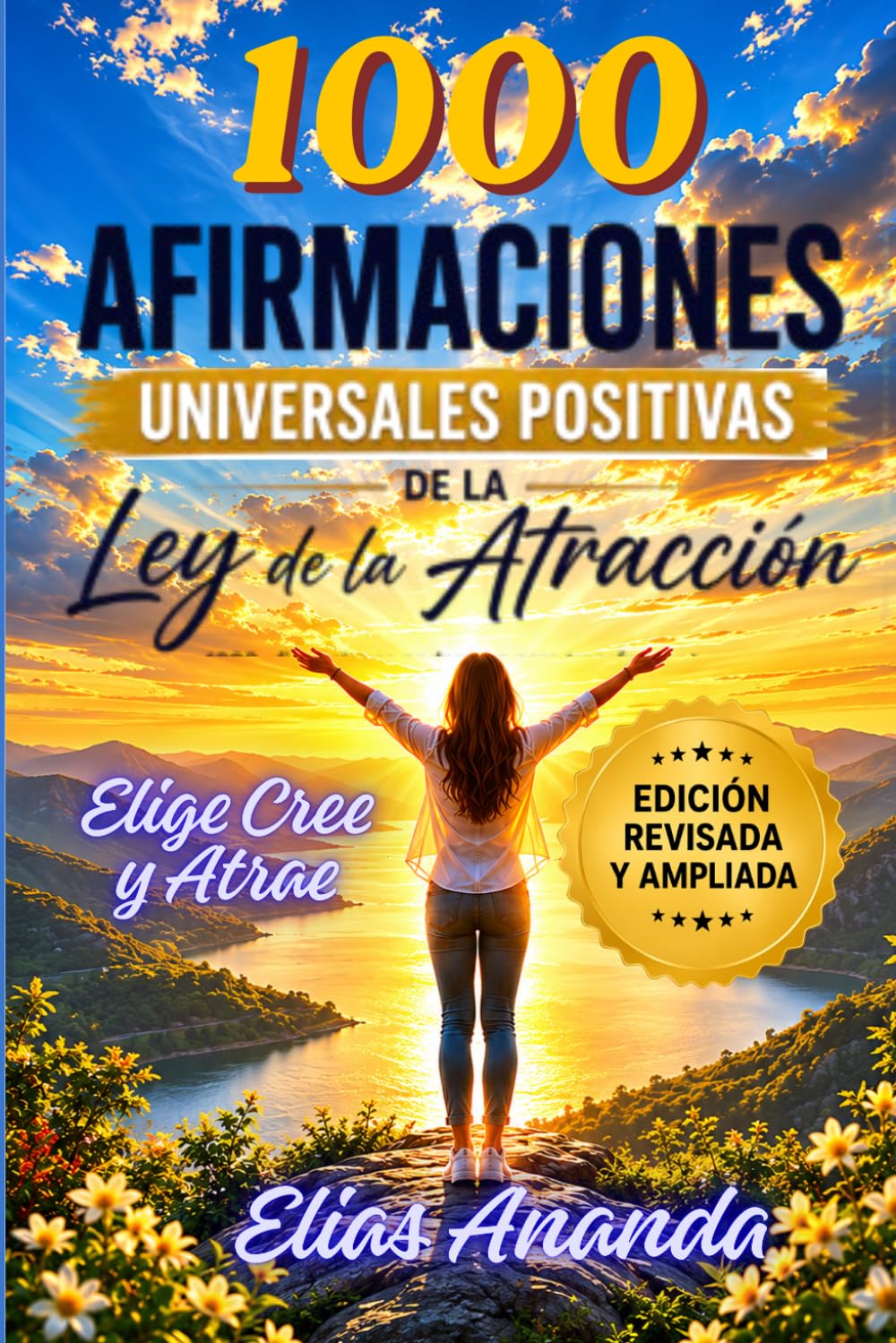 1000 Afirmaciones Universales Positivas de la Ley de la Atracción: EDICIÓN REVISADA Y AMPLIADA