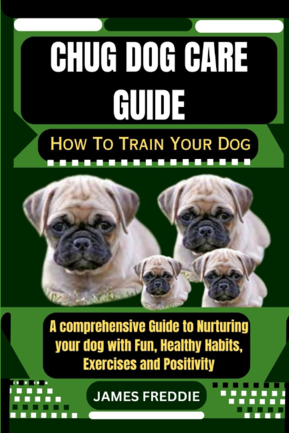 Chug dog care guide How To Train Your Dog: A comprehensive Guide to Nurturing your dog with Fun, Healthy Habits, Exercises and Positivity (Tails of ... Heartfelt Tales of Unconditional Devotion)